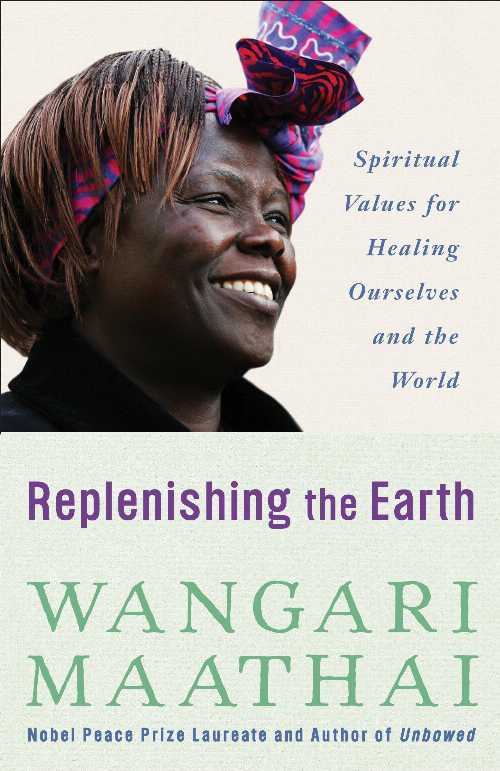  Replenishing the Earth: Spiritual Values for Healing Ourselves and the World - Wangari Maathai (Doubleday Religion)  9780307591142