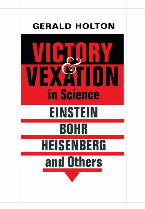  Victory and Vexation in Science: Einstein, Bohr, Heisenberg, and Others - Gerald Holton (Harvard University Press)  9780674015197