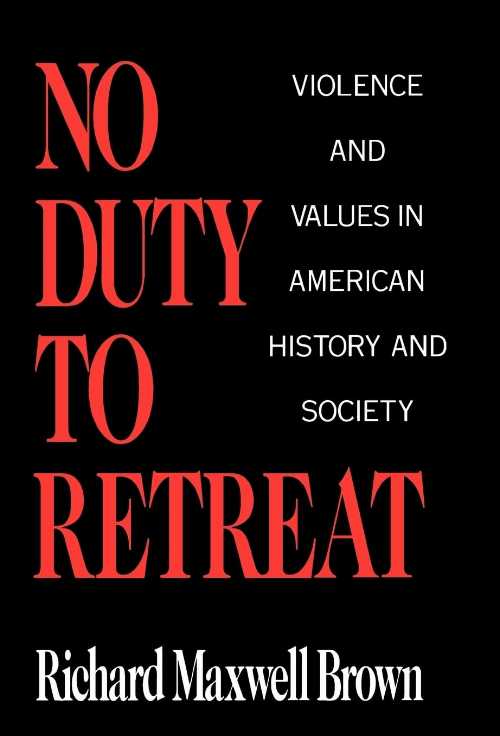  No Duty to Retreat: Violence and Values in American History and Society - Richard Maxwell Brown (Oxford University Press)  9780195045109