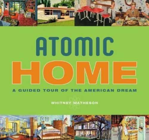  Atomic Home: A Guided Tour of the American Dream - Whitney Matheson (Collectors Press)  826210000186