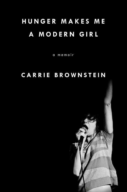  Hunger Makes Me a Modern Girl: A Memoir - Carrie Brownstein (Riverhead Books)  9781594486630