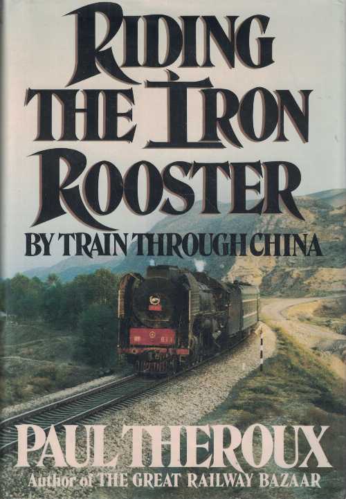  Riding the Iron Rooster: By Train through China - Paul Theroux (Putnam)  0399133097