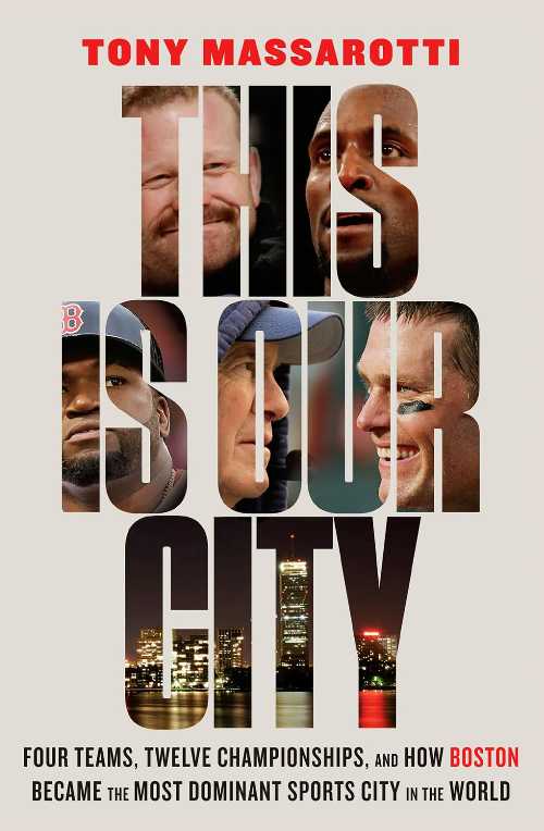  This Is Our City: Four Teams, Twelve Championships, and How Boston Became the Most Dominant Sports City in the World - Tony Massarotti (Harry N. Abrams)  9781419753589