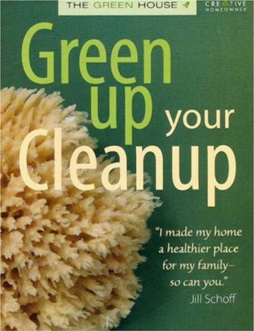  Green Up Your Cleanup: The Green House - Jill Potvin Schoff (Creative Homeowner Pr)  9781580113953