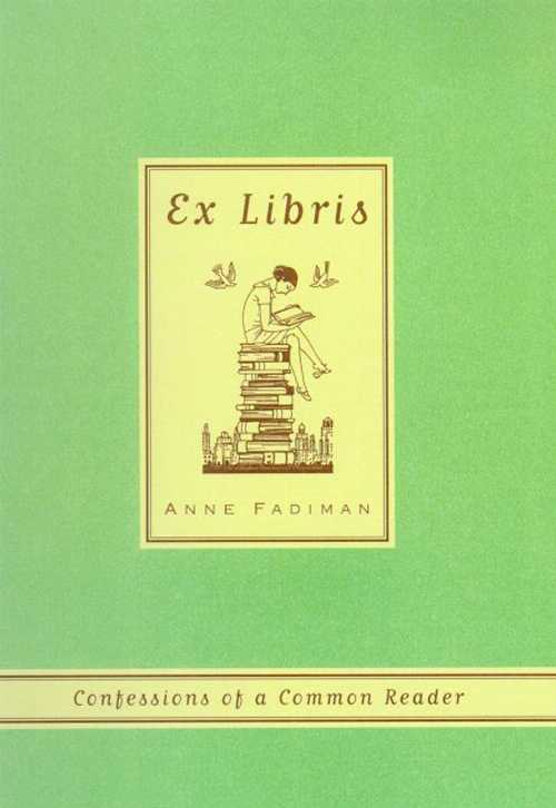  Ex Libris: Confessions of a Common Reader - Anne Fadiman (Farrar, Straus and Giroux)  9780374527228