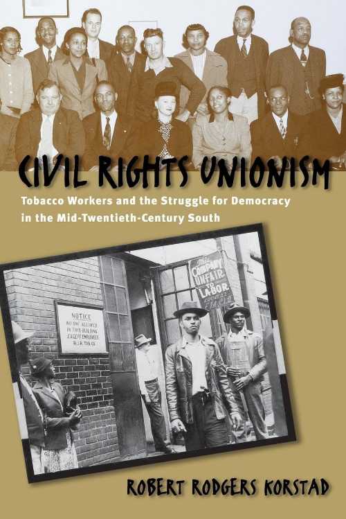  Civil Rights Unionism: Tobacco Workers and the Struggle for Democracy in the Mid-Twentieth-Century South - Robert R Korstad (The University of North Carolina Press)  9780807854549