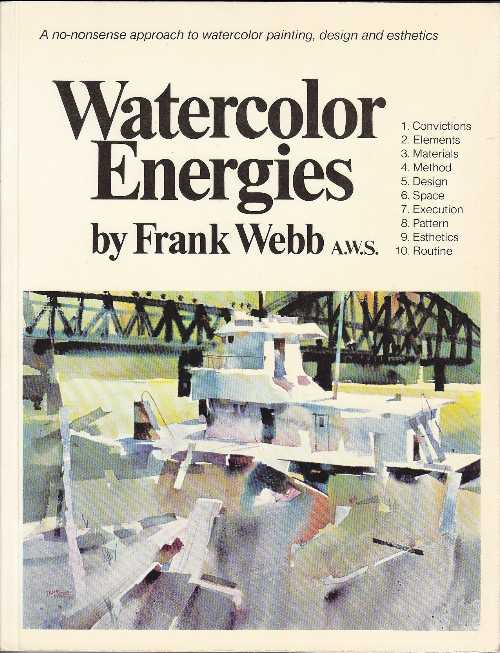  Watercolor Energies: A No-Nonsense Approach to Watercolor Painting, Design and Esthetics - Frank Webb (North Light)  0891340556
