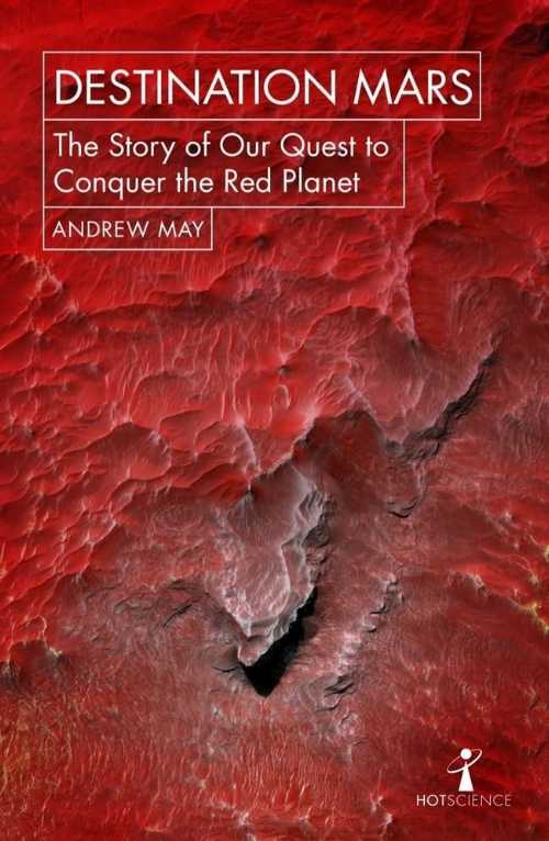  Destination Mars: The Story of Our Quest to Conquer the Red Planet - Andrew May (Icon Books)  9781785782251
