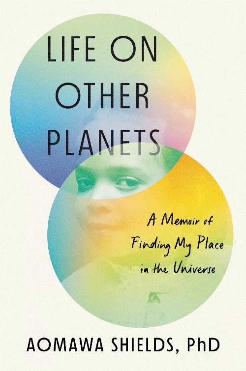  Life on Other Planets: A Memoir of Finding My Place in the Universe - Aomawa Shields (Viking)  9780593299180