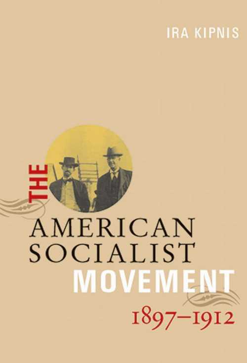  American Socialist Movement 1897-1912 - Ira Kipnis (Haymarket Books)  9781931859127