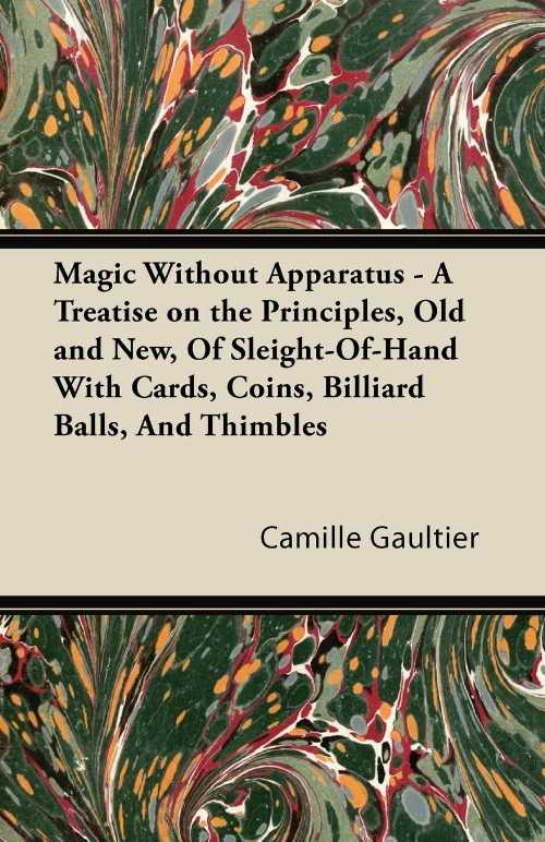 【古本】 Magic Without Apparatus - A Treatise on the Principles, Old and New, of Sleight-Of-Hand with Cards, Coins, Billiard Balls, and Thimbles - Camille Gaultier (Shelley Press) 【紙書籍】 9781447422709