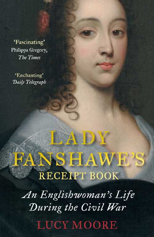  Lady Fanshawe's Receipt Book: An Englishwoman's Life During the Civil War (None) - Lucy Moore (Atlantic Books)  9781782398127
