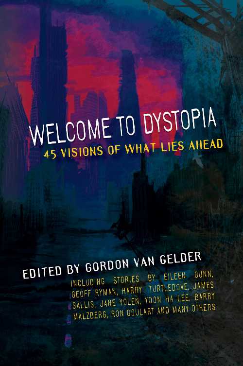  Welcome to Dystopia: 45 Visions of What Lies Ahead - Gordon Van Gelder (OR Books)  9781949017069