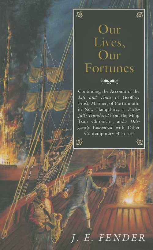  Our Lives, Our Fortunes: Continuing the Account of the Life and Times of Geoffrey Frost, Mariner, of Portsmouth, in New Hampshire, as Faithfully Trans - J E Fender (University Press of New England)  9781584655466