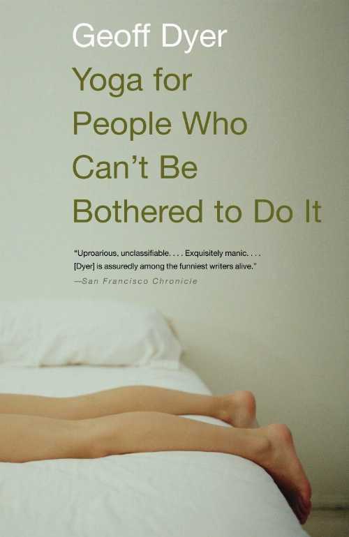  Yoga for People Who Can't Be Bothered to Do It - Geoff Dyer (Vintage)  9781400031672