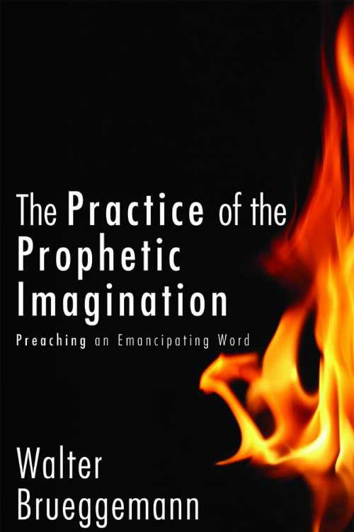  Practice of Prophetic Imagination: Preaching an Emancipating Word - Walter Brueggemann (Fortress Press)  9780800698973