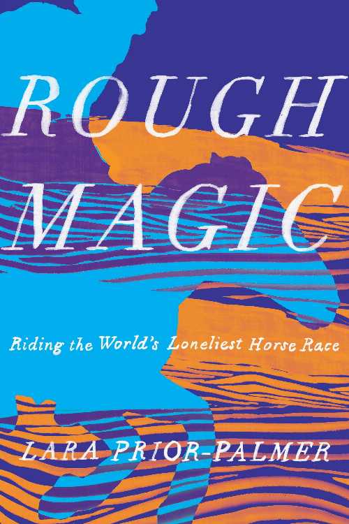  Rough Magic: Riding the World's Loneliest Horse Race - Lara Prior-Palmer (Catapult)  9781948226196
