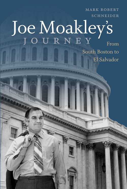  Joe Moakley's Journey: From South Boston to El Salvador - Mark Robert Schneider (Northeastern University Press)  9781555538071