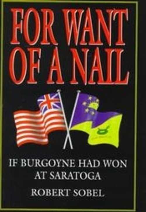  For Want of a Nail: If Burgoyne Had Won at Saratoga - Robert Sobel (Stackpole Books)  9781853672811