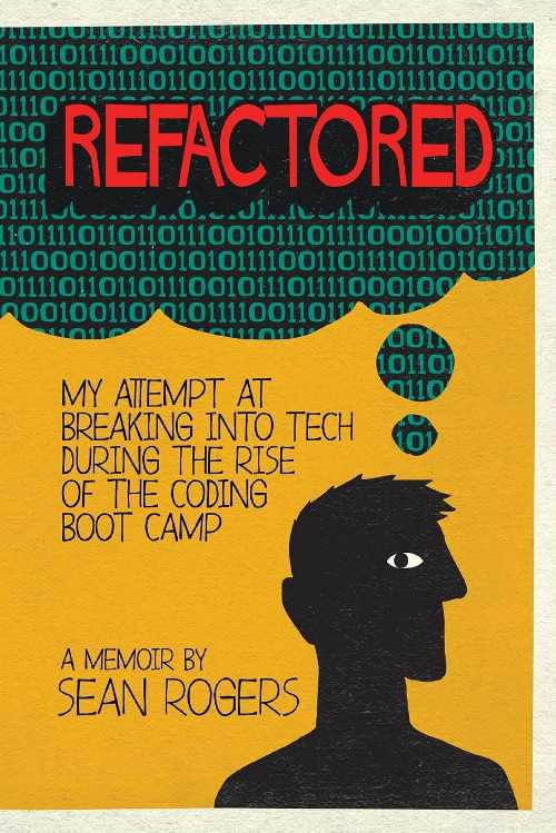  Refactored: My Attempt at Breaking into Tech During the Rise of the Coding Boot Camp - Sean Rogers (Onyx Neon Press)  9780985451981