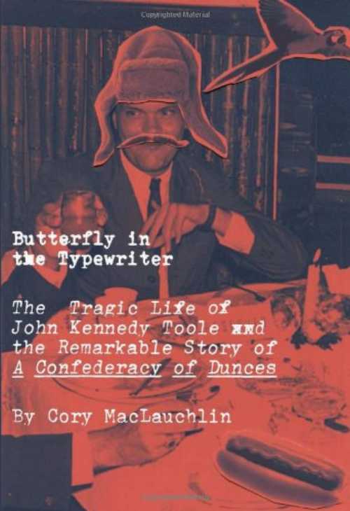  Butterfly in the Typewriter: The Tragic Life of John Kennedy Toole and the Remarkable Story of a Confederacy of Dunces - Cory Maclauchlin (Da Capo Press)  9780306820403