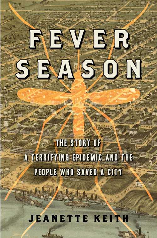  Fever Season: The Story of a Terrifying Epidemic and the People Who Saved a City - Jeanette Keith (Bloomsbury Press)  9781608192229