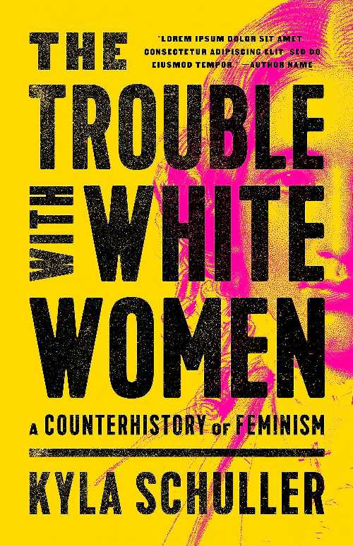  Trouble with White Women: A Counterhistory of Feminism - Kyla Schuller (Bold Type Books)  9781645036890
