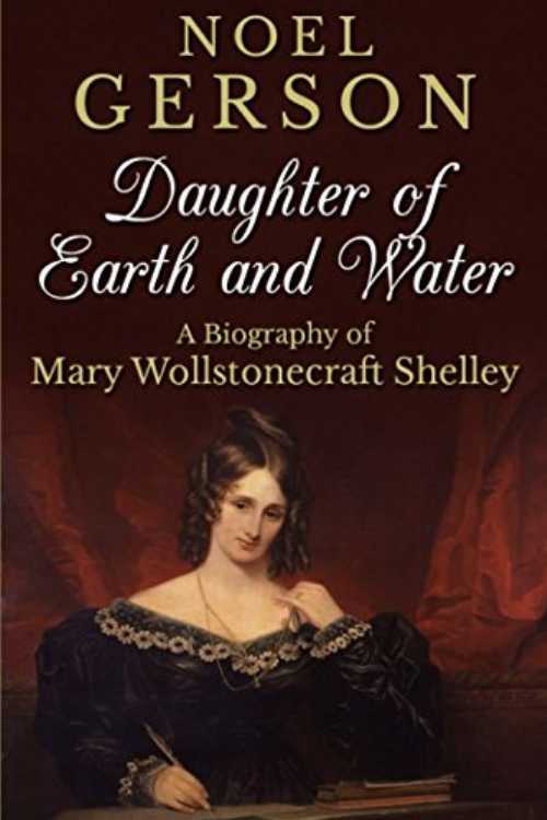  Daughter of Earth and Water: A Biography of Mary Wollstonecraft Shelley - Noel Gerson (Independently published)  9781549853647