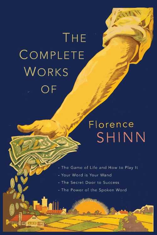  The Complete Works of Florence Scovel Shinn: The Game of Life and How to Play It; Your Word Is Your Wand; The Secret Door to Success; and The Power of the Spoken Word - Florence Scovel Shinn (Martino Fine Books)  9781684220472