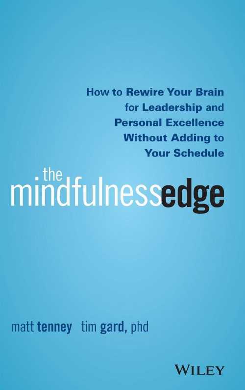  Mindfulness Edge: How to Rewire Your Brain for Leadership and Personal Excellence Without Adding to Your Schedule - Matt Tenney (Wiley)  9781119183181