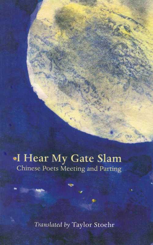  I Hear My Gate Slam: Chinese Poets Meeting and Parting - Taylor Stoehr (Pressed Wafer Press)  0978515625