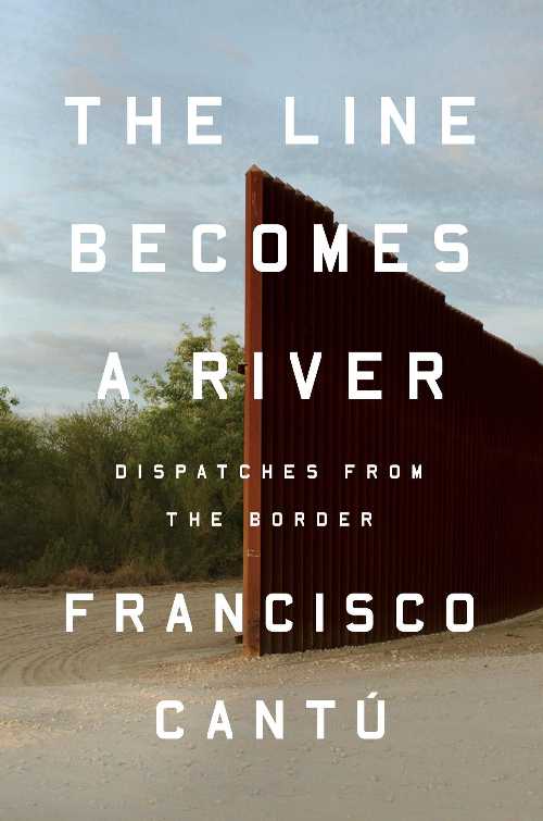 Line Becomes a River: Dispatches from the Border - Francisco Cantú (Riverhead Books)  9780735217713
