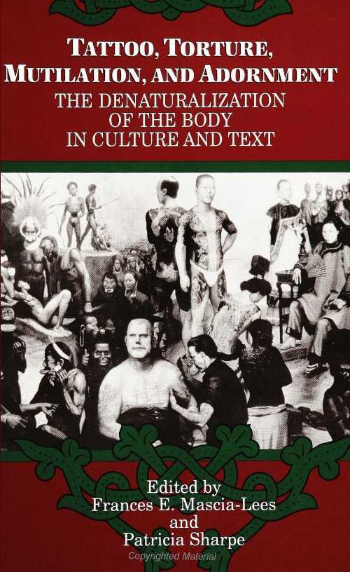  Tattoo, Torture, Mutilation, and Adornment: The Denaturalization of the Body in Culture and Text - Frances E Mascia-Lees (State University of New York Press)  9780791410660