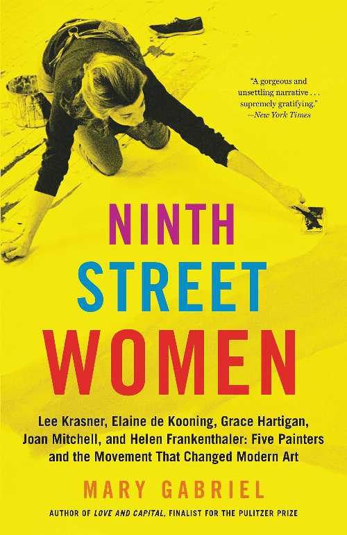  Ninth Street Women: Lee Krasner, Elaine de Kooning, Grace Hartigan, Joan Mitchell, and Helen Frankenthaler: Five Painters and the Movement That Change - Mary Gabriel (Little, Brown Paperbacks)  9780316226172