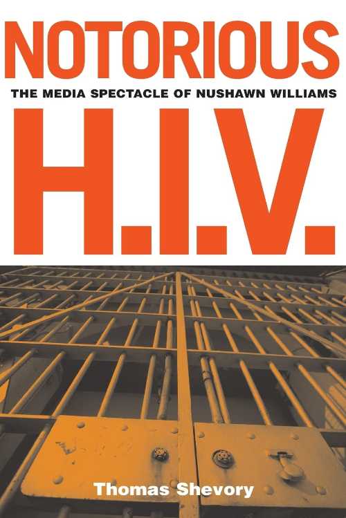  Notorious H.I.V.: The Media Spectacle of Nushawn Williams - Thomas Shevory (Univ Of Minnesota Press)  0816643407