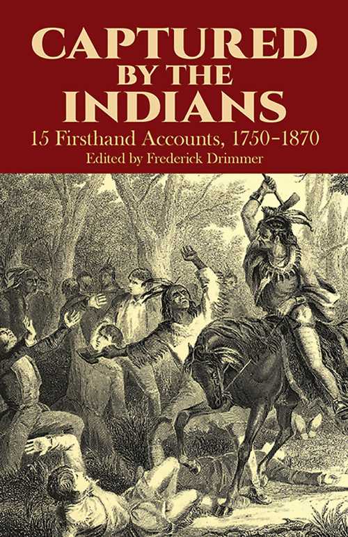  Captured by the Indians: 15 Firsthand Accounts, 1750-1870 (Revised) - Frederick Drimmer (Dover Publications)  9780486249018