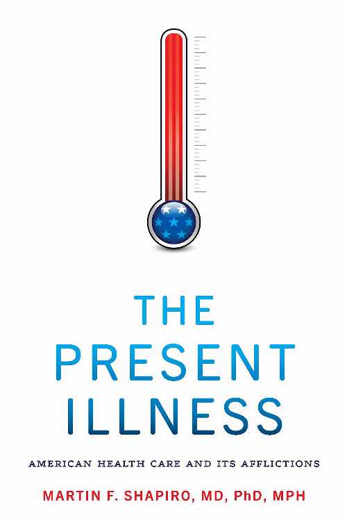  Present Illness: American Health Care and Its Afflictions - Martin F Shapiro (Johns Hopkins University Press)  9781421445656