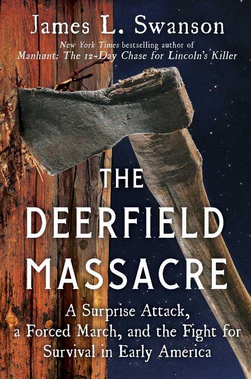  Deerfield Massacre: A Surprise Attack, a Forced March, and the Fight for Survival in Early America - James L Swanson (Scribner)  9781501108167