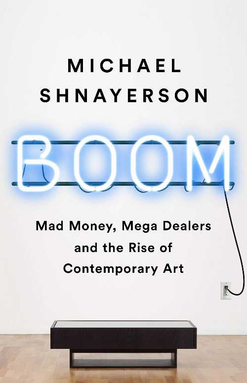  Boom: Mad Money, Mega Dealers, and the Rise of Contemporary Art - Michael Shnayerson (PublicAffairs)  9781541758728