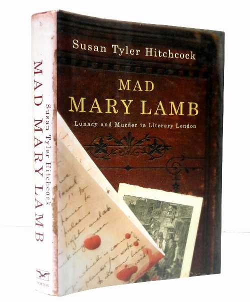  Mad Mary Lamb: Lunacy and Murder in Literary London - Susan Tyler Hitchcock (W W Norton & Co Inc)  9780393057416