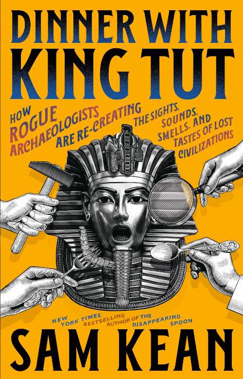  Dinner with King Tut: How Rogue Archaeologists Are Re-Creating the Sights, Sounds, Smells, and Tastes of Lost Civilizations - Sam Kean (Little, Brown and Company)  9780316496551
