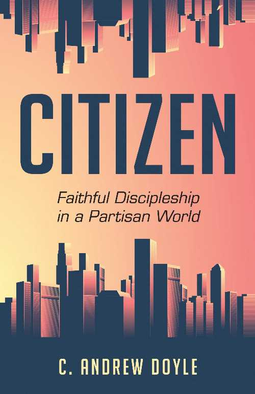  Citizen: Faithful Discipleship in a Partisan World - C Andrew Doyle (Church Publishing)  9781640652019