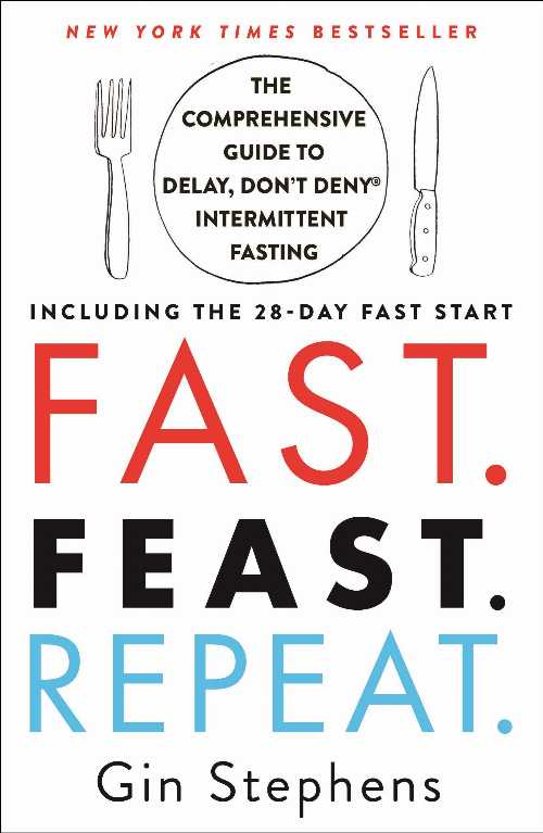  Fast. Feast. Repeat.: The Comprehensive Guide to Delay, Don't Deny Intermittent Fasting--Including the 28-Day Fast Start - Gin Stephens (St. Martin's Griffin)  9781250757623