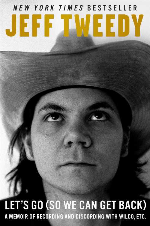  Let's Go (So We Can Get Back): A Memoir of Recording and Discording with Wilco, Etc. - Jeff Tweedy (Dutton)  9781101985267