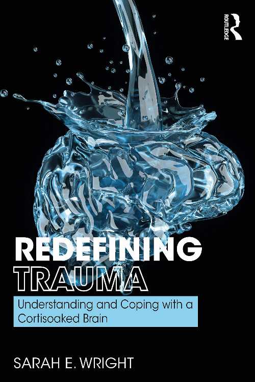  Redefining Trauma: Understanding and Coping with a Cortisoaked Brain - Sarah Wright (Routledge)  9780367187651