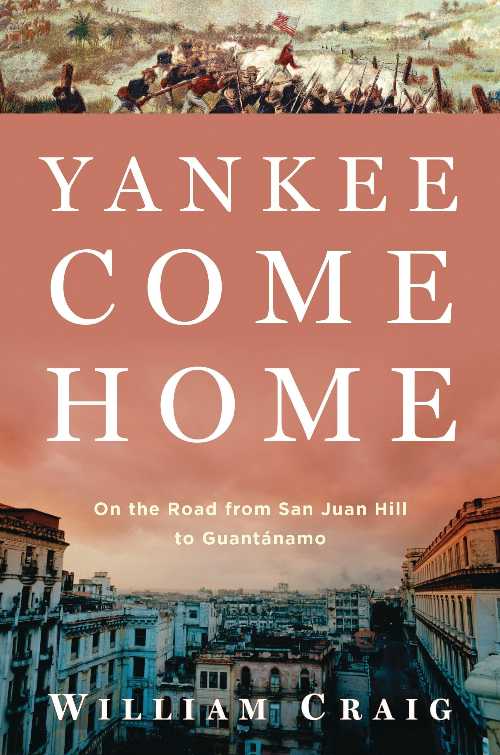  Yankee Come Home: On the Road from San Juan Hill to Guantanamo - William Craig (Walker Books)  9780802710932