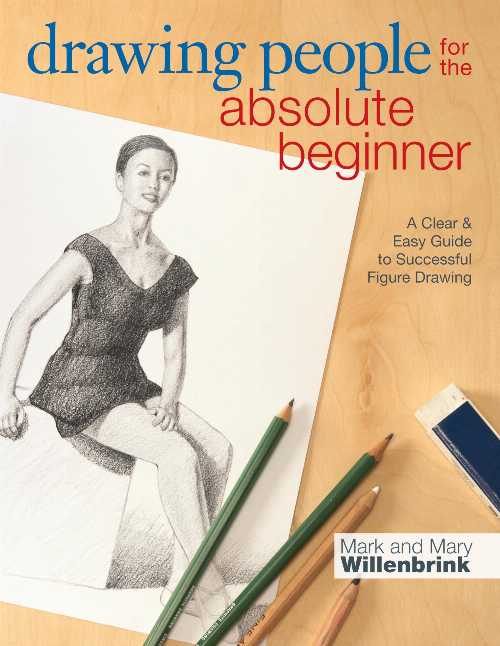  Drawing People for the Absolute Beginner: A Clear & Easy Guide to Successful Figure Drawing - Mark Willenbrink (North Light Books)  9781440330162