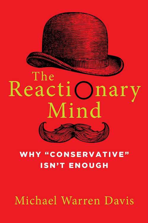  Reactionary Mind: Why Conservative Isn't Enough - Michael Warren Davis (Regnery Gateway)  9781684511327