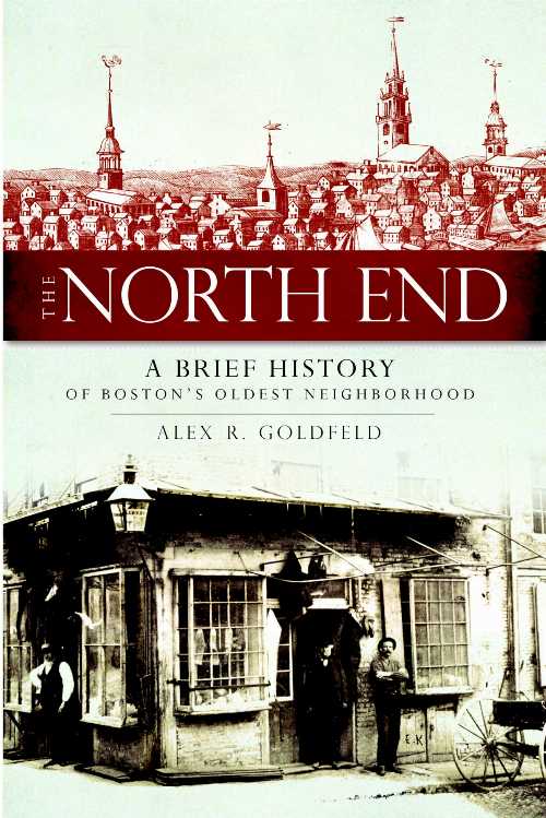  The North End: A Brief History of Boston's Oldest Neighborhood - Alex R. Goldfeld (The History Press)  9781596295186