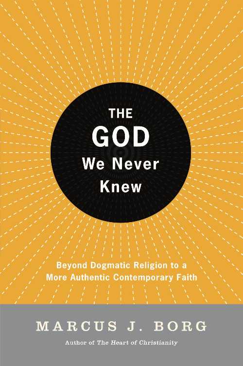  God We Never Knew: Beyond Dogmatic Religion to a More Authenthic Contemporary Faith - Marcus J Borg (HarperOne)  9780060610357